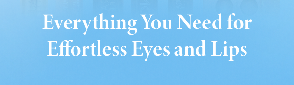 Everything You Need for Effortless Eyes and Lips