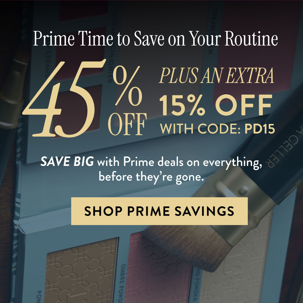 Prime Time to Save on Your Routine - 45% Off plus an extra 15% Off with code PD15 | Shop Prime Savings