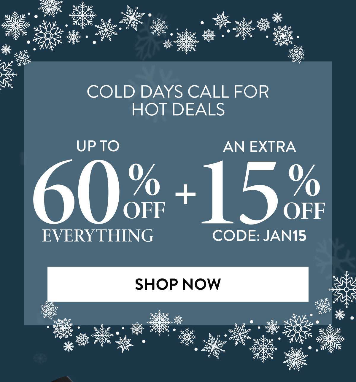 Up to 60% OFF Everything + An Extra 15% OFF - Code: JAN15 | Shop Now