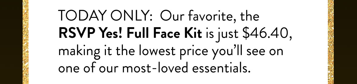 TODAY ONLY:  Our favorite, the RSVP Yes! Full Face Kit is just $46.40