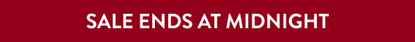 SALE ENDS AT MIDNIGHT