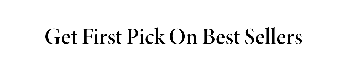 Get First Pick On Best Sellers