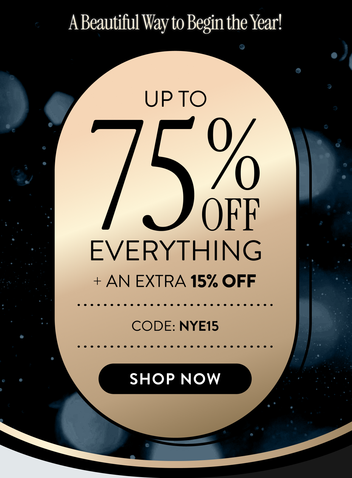 Up to 75% Off Everything + An Extra 15% OFF | Code: NYE15 | Shop Now