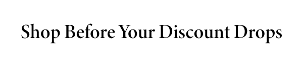 Shop Before Your Discount Drops
