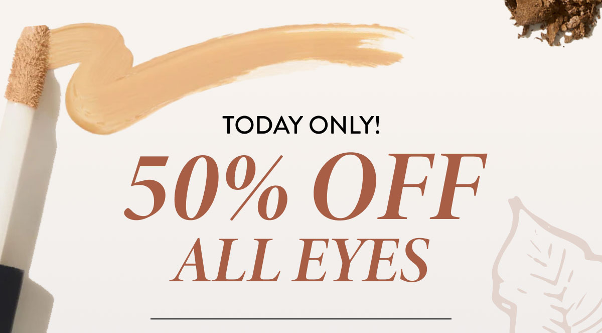 Today Only! 50% Off All Eyes