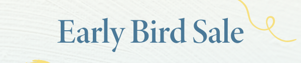 Early Bird Sale
