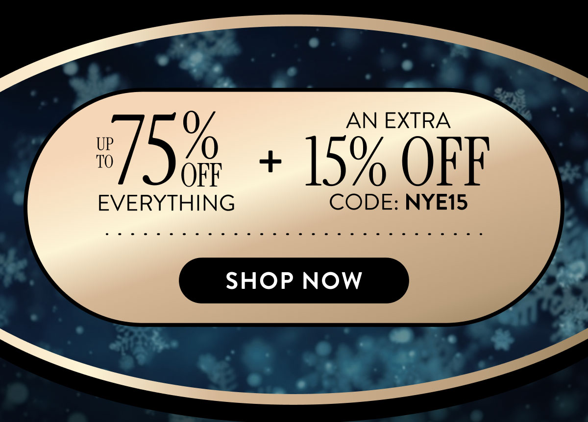 Up to 75% Off Everything + An Extra 15% Off | Code: NYE15 | Shop Now