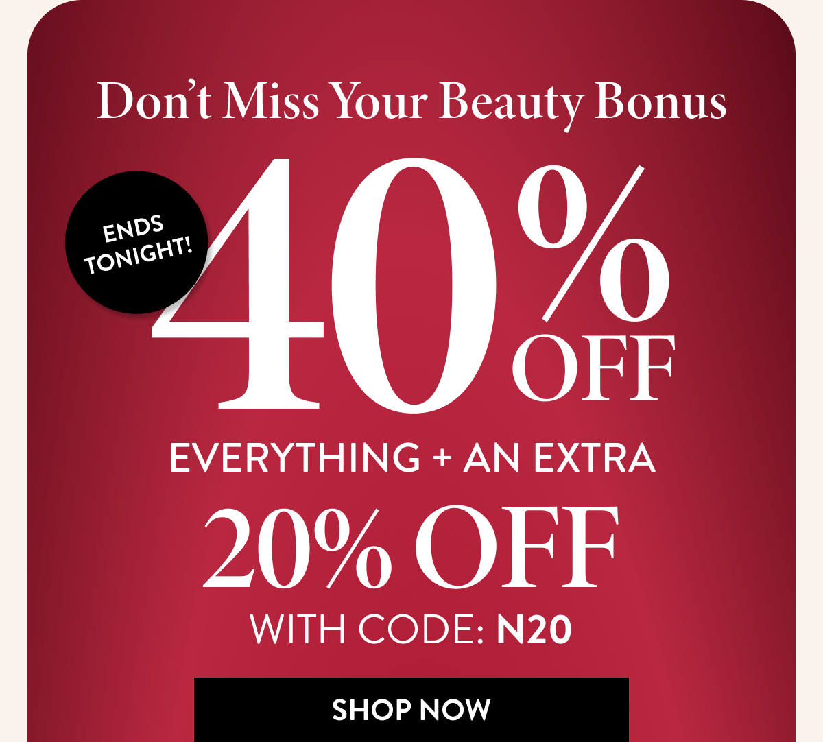 40% OFF Everything + An Extra 20% OFF | With Code: N20