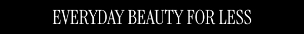 Everyday Beauty For Less