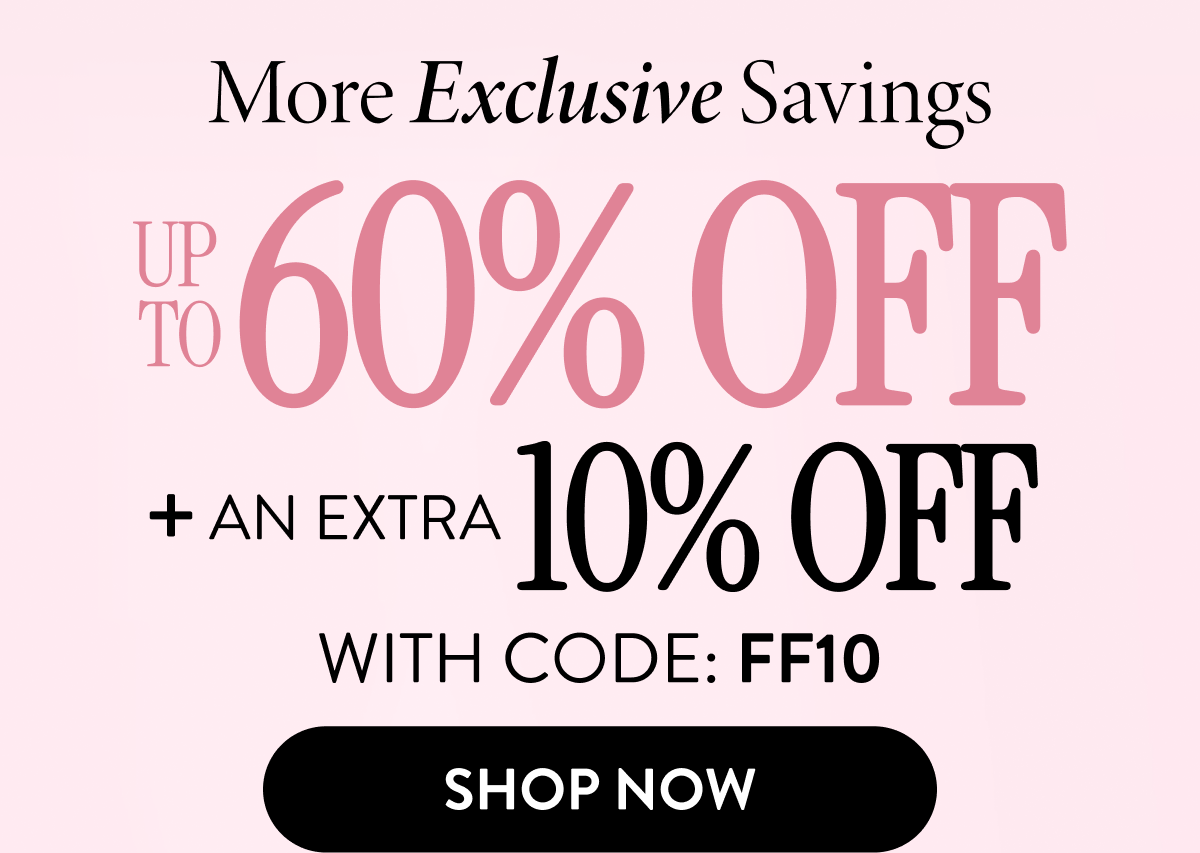 Up to 60% OFF + An Extra 10% OFF | With Code: FF10 | Shop Now