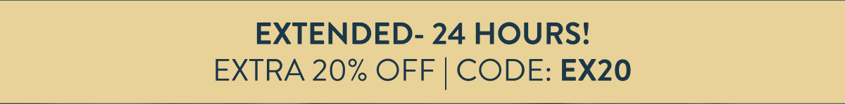 EXTENDED- 24 HOURS! Extra 20% OFF | Code: EX20