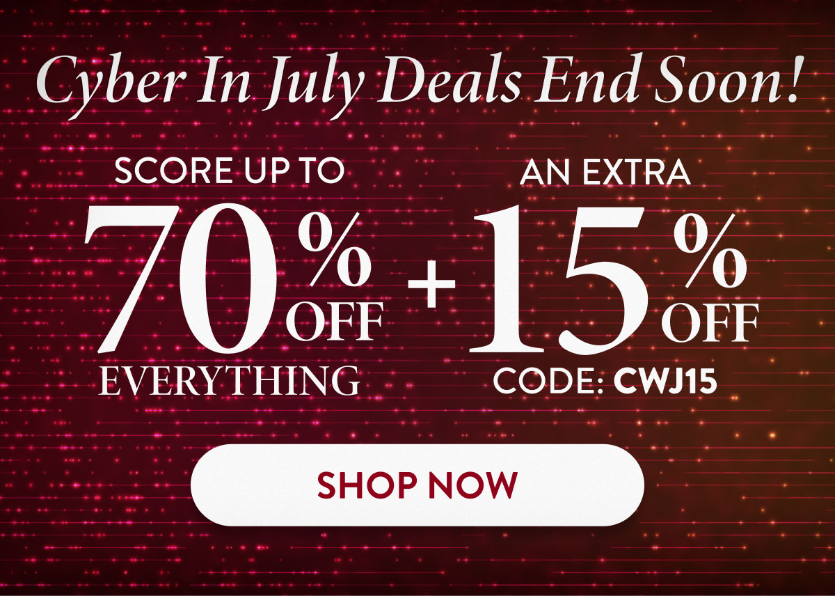 Cyber In July Deals End Soon - Up to 70% Off Everything + An Extra 15% Off Code CWJ15 | Shop Now