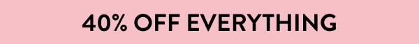 40% OFF Everything