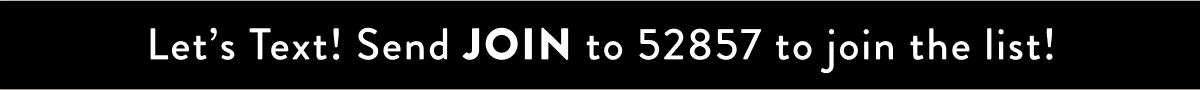 Let's Text! Send JOIN to 52857 to join the list!