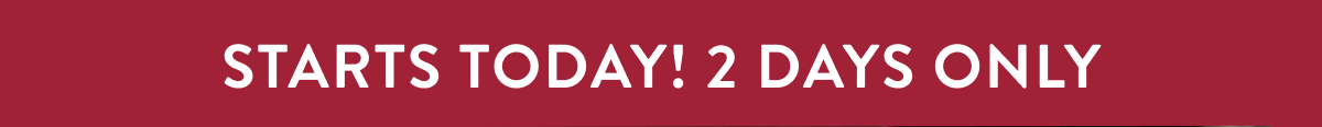 Starts Today! 2 Days Only