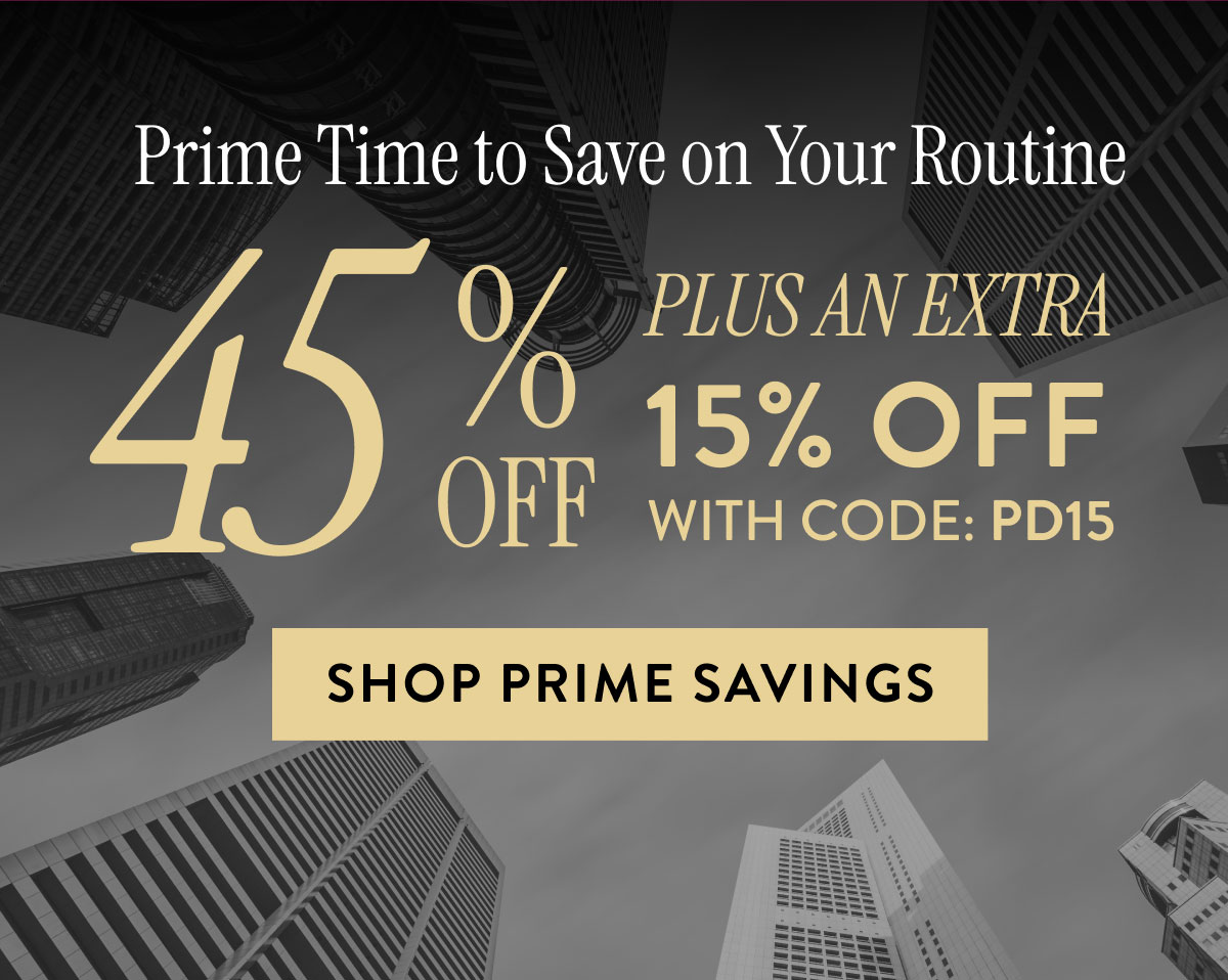 Prime Time to Save on Your Routine - 45% Off plus an extra 15% Off with code PD15 | Shop Prime Savings