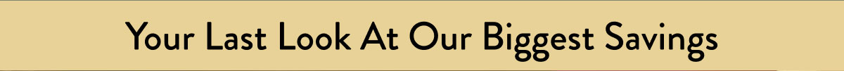 Your Last Look At Our Biggest Savings