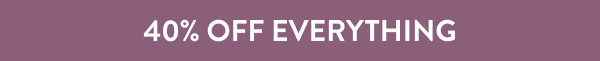 40% OFF Everything