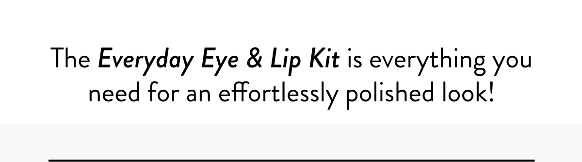 The Everyday Eye & Lip Kit is everything you need for an effortlessly polished look!