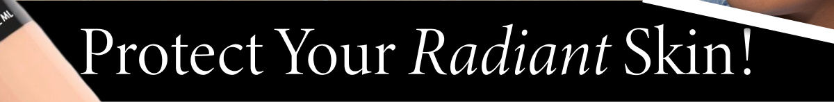 Protect Your Radiant Skin!