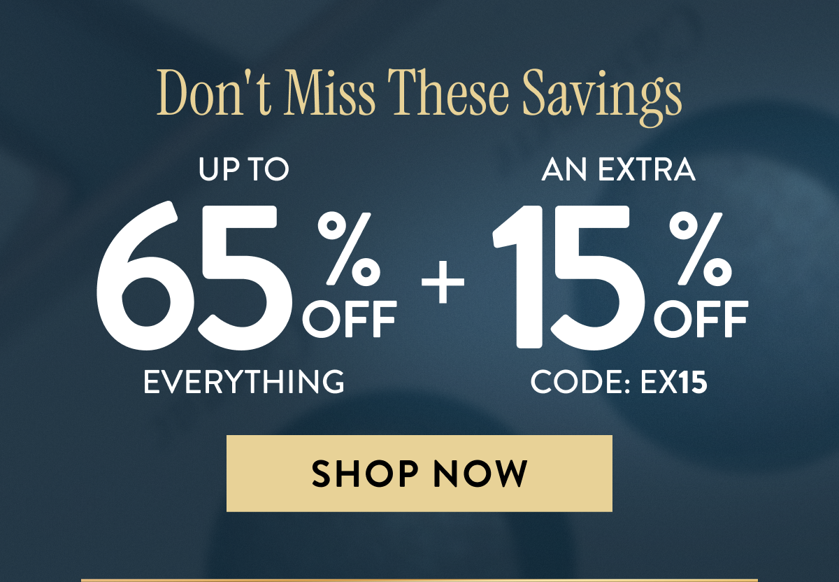 Up to 65% OFF Everything + An Extra 15% OFF | Code: EX15 | Shop Now