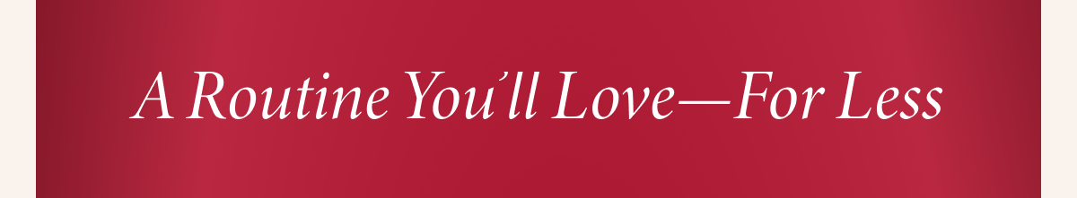 A Routine You'll Love — For Less