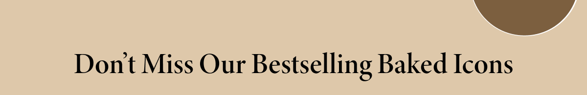 Don't Miss Our Bestselling Baked Icons