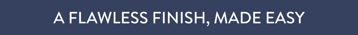 A Flawless Finish, Made Easy