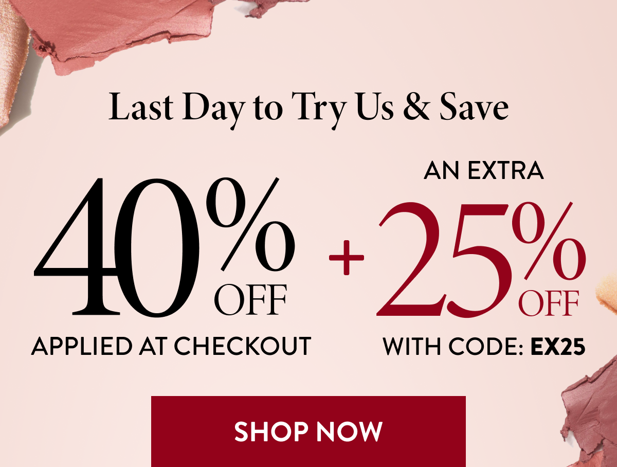 40% OFF APPLIED AT CHECKOUT + AN EXTRA 25% OFF WITH CODE: EX25 | SHOP NOW