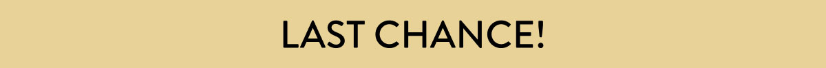 Last Chance!