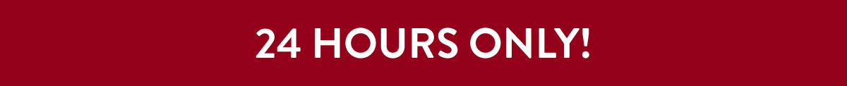 24 Hours Only!