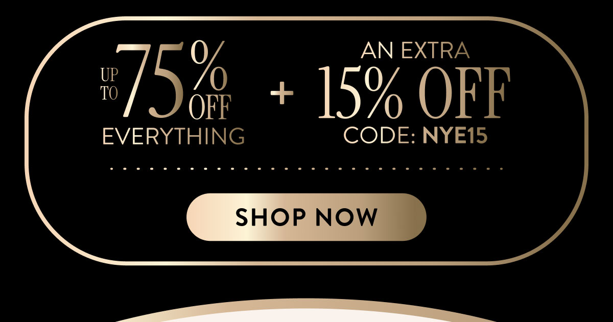 Up to 75% Off Everything + An Extra 15% Off | Code: NYE15 | Shop Now