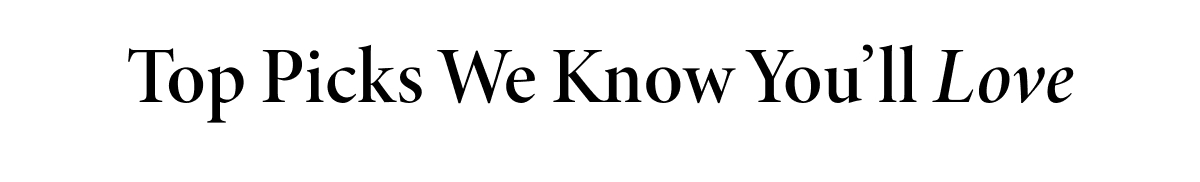 Top Picks We Know You'll Love