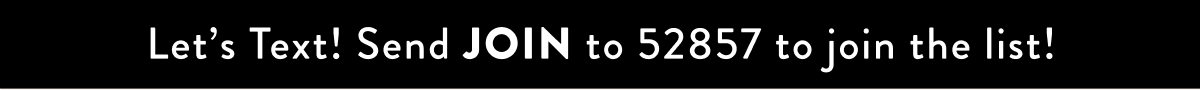 Let's Text! Send JOIN to 52857 to join the list!