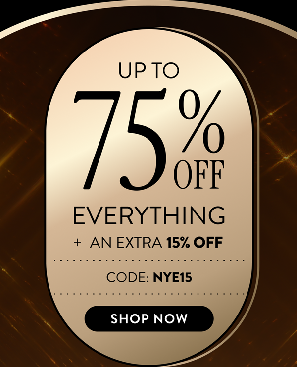 Up to 75% Off Everything + An Extra 15% OFF | Code: NYE15 | Shop Now