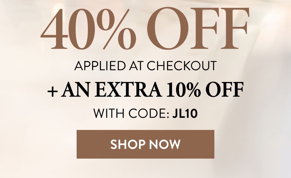 40% OFF Applied At Checkout | + An Extra 10% OFF | WITH CODE: JL10 | Shop Now