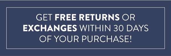 Get Free Returns Or Exchanges Within 30 Days Of Your Purchase!