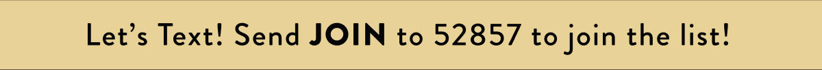 Let's Text! Send JOIN to 52857 to join the list!