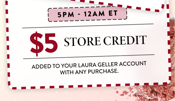 5PM - 12AM ET | $5 Store Credit