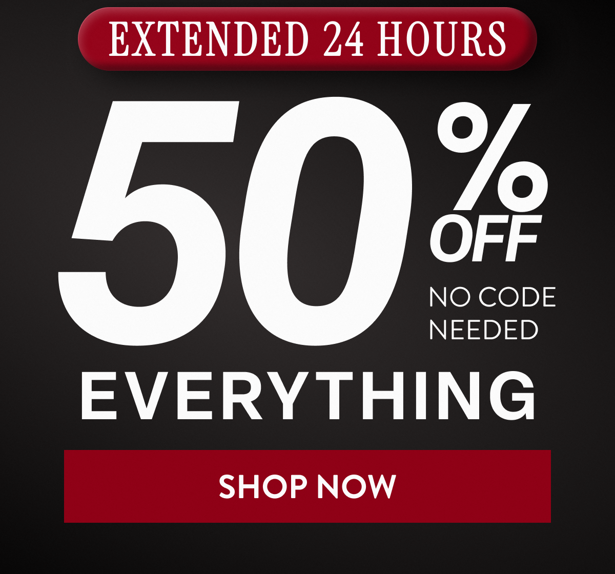 Extended 24 Hours 50% OFF Everything | No Code Needed | Shop Now