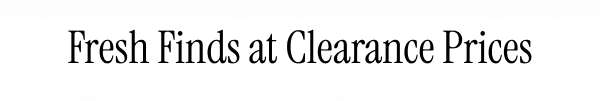 Fresh Finds at Clearance Prices