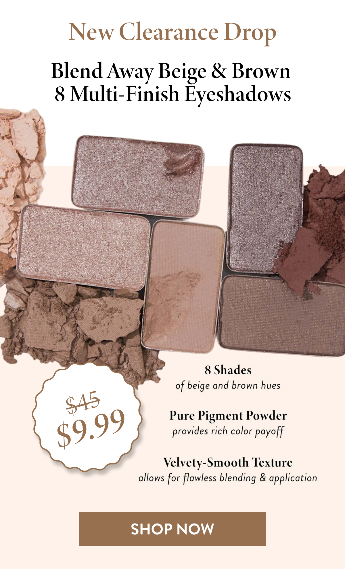 New Clearance Drop - Blend Away Beige & Brown 8 Multi-Finish Eyeshadows - Shop Now