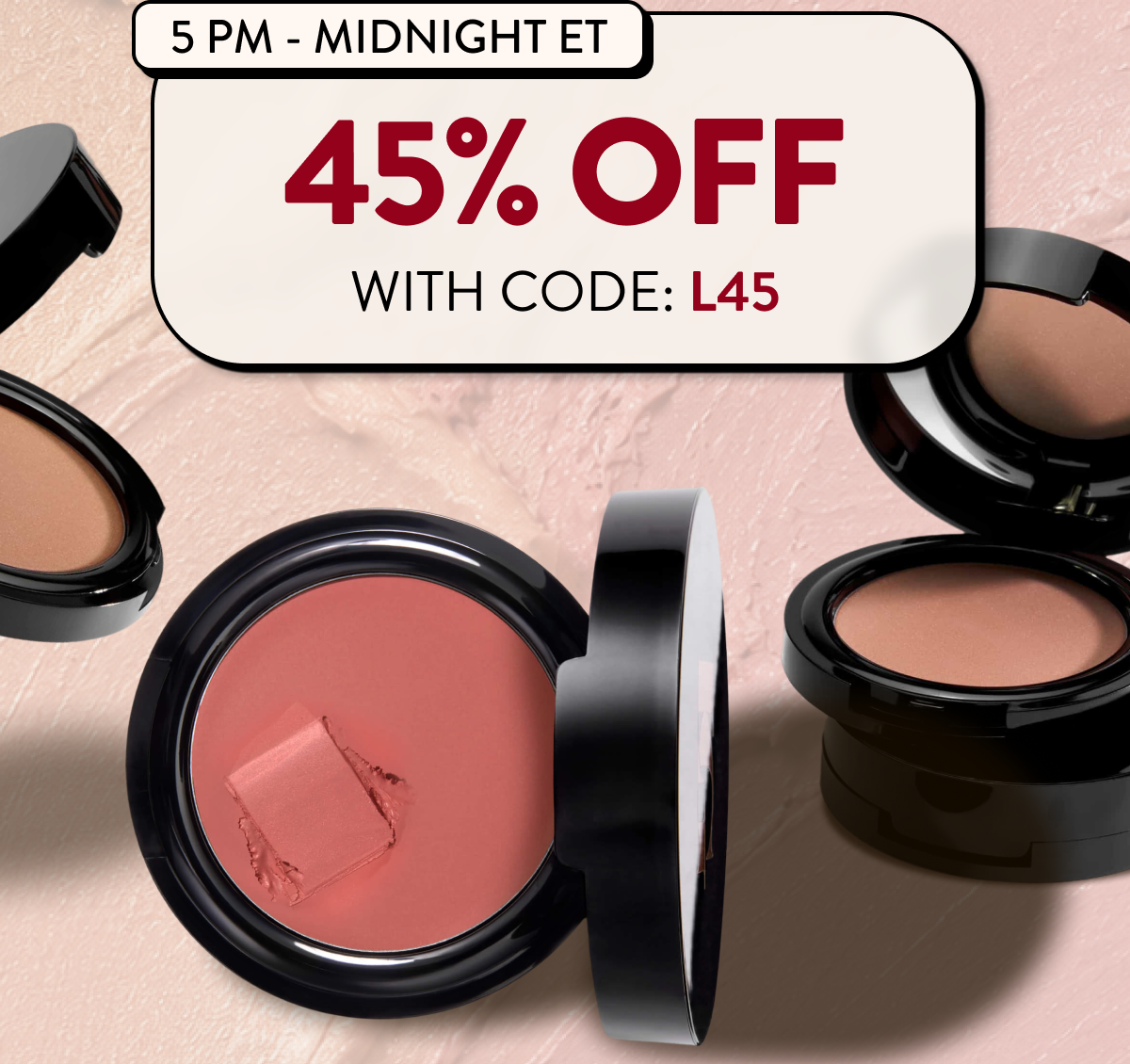5 PM - MIDNIGHT ET | 45% OFF WITH CODE: L45