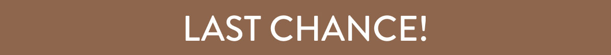 Last Chance!