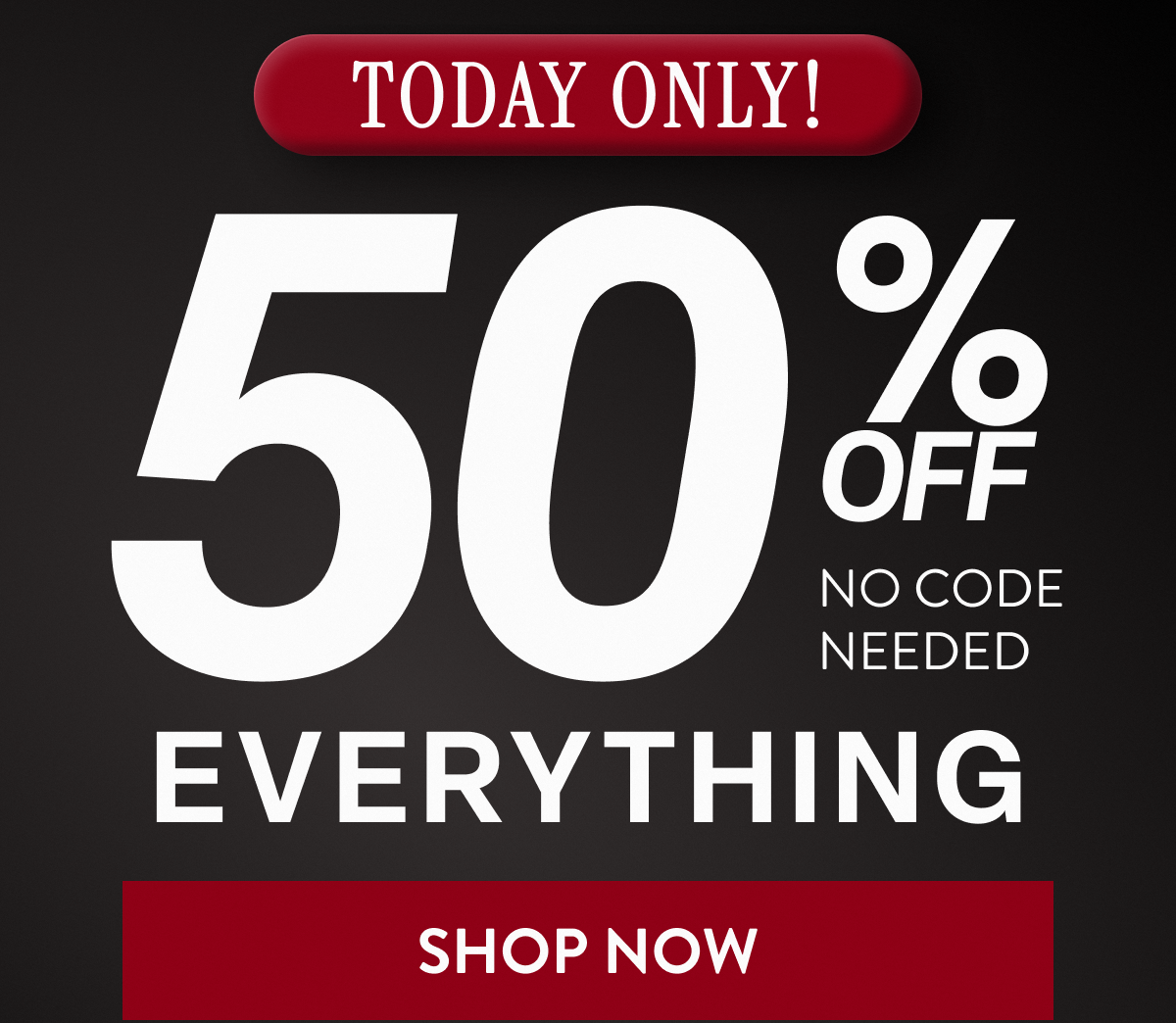 Today Only! 50% OFF Everything | No Code Needed | Shop Now