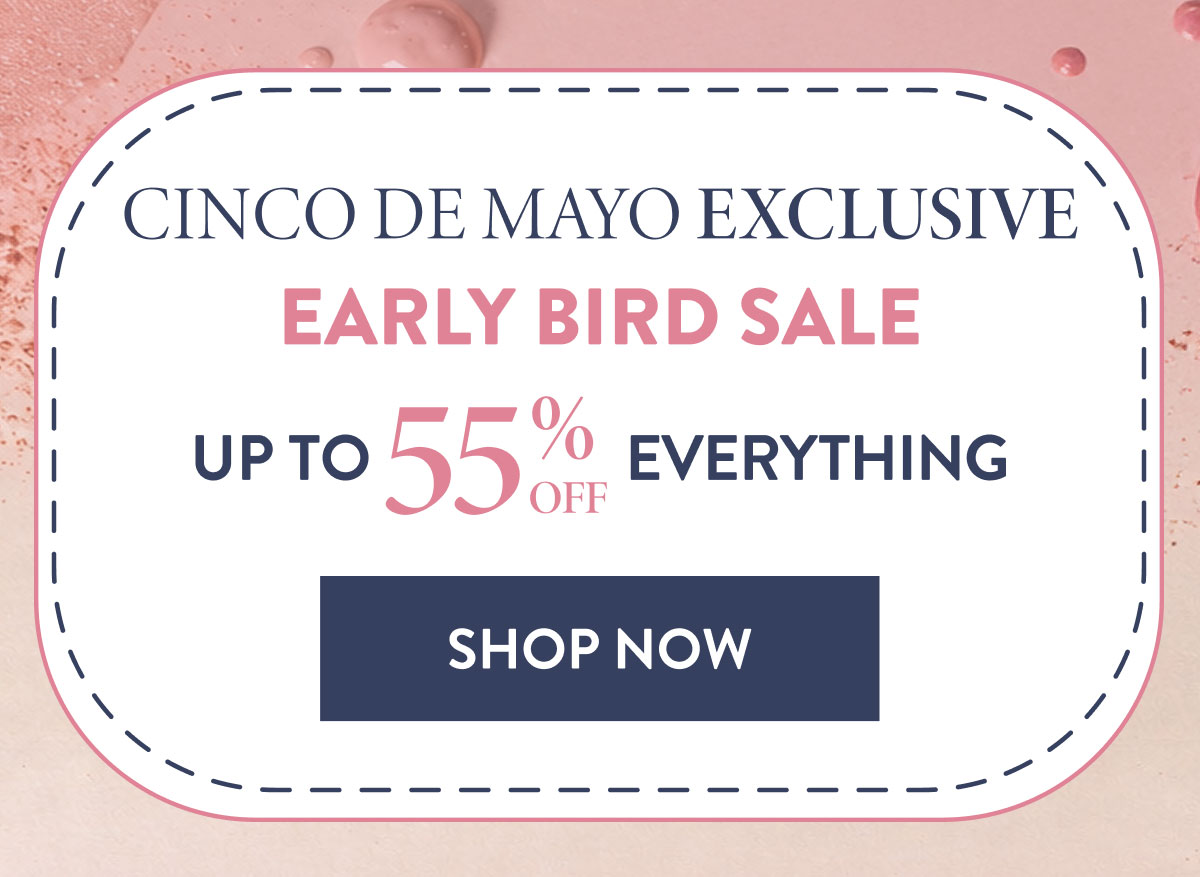 Cinco De Mayo Exclusive | Early Bird Sale - Up to 55% OFF Everything | Shop Now