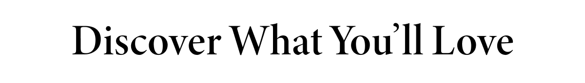 Discover What You’ll Love