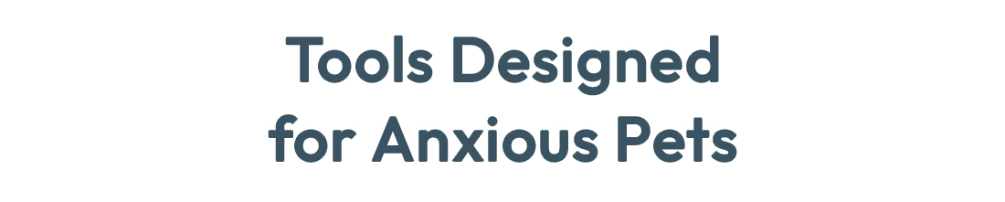 Tools Designed for Anxious Pets