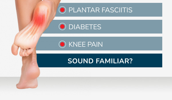 Plantar fasciitis, diabetes, knee
pain, sound familiar?