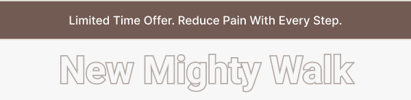 Limited Time Offer. Reduce Pain With Every Step.